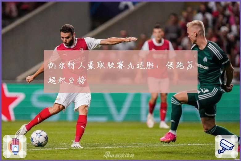 凯尔特人豪取联赛九连胜,领跑苏超积分榜