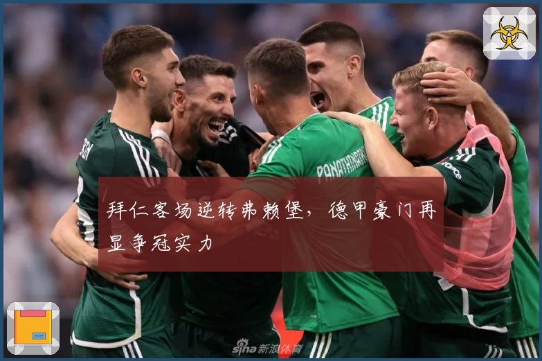 拜仁客场逆转弗赖堡,德甲豪门再显争冠实力